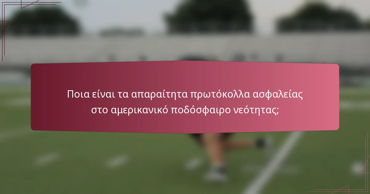 Ποια είναι τα απαραίτητα πρωτόκολλα ασφαλείας στο αμερικανικό ποδόσφαιρο νεότητας;