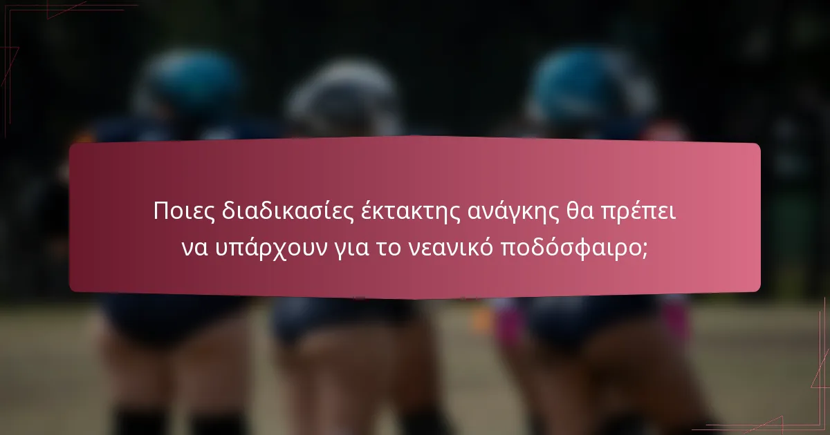 Ποιες διαδικασίες έκτακτης ανάγκης θα πρέπει να υπάρχουν για το νεανικό ποδόσφαιρο;