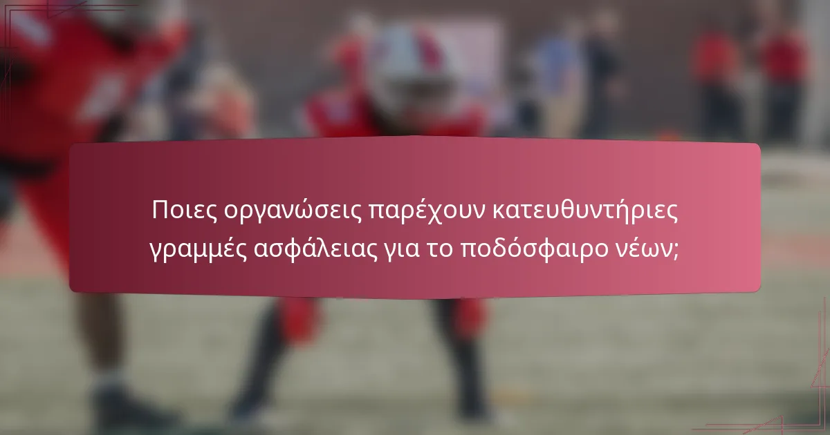 Ποιες οργανώσεις παρέχουν κατευθυντήριες γραμμές ασφάλειας για το ποδόσφαιρο νέων;