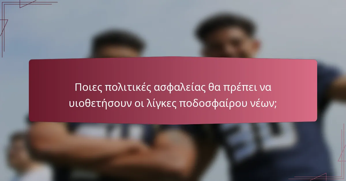 Ποιες πολιτικές ασφαλείας θα πρέπει να υιοθετήσουν οι λίγκες ποδοσφαίρου νέων;
