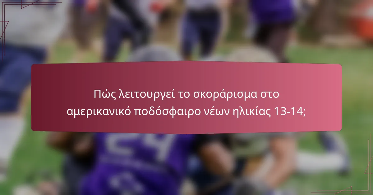 Πώς λειτουργεί το σκοράρισμα στο αμερικανικό ποδόσφαιρο νέων ηλικίας 13-14;